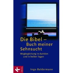 Die Bibel -Buch meiner Sehnsucht. Wegbegleitung in dunklen und in hellen Tagen